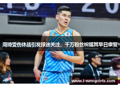 周琦受伤休战引发球迷关注，千万粉丝祝福其早日康复