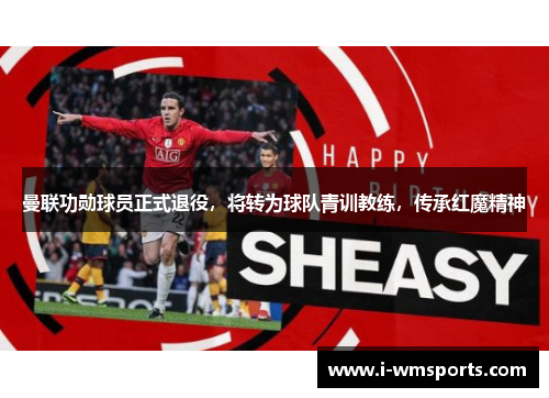 曼联功勋球员正式退役，将转为球队青训教练，传承红魔精神