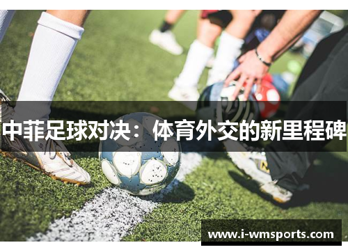 中菲足球对决:体育外交的新里程碑 中菲足球对决:体育外交的新里程碑