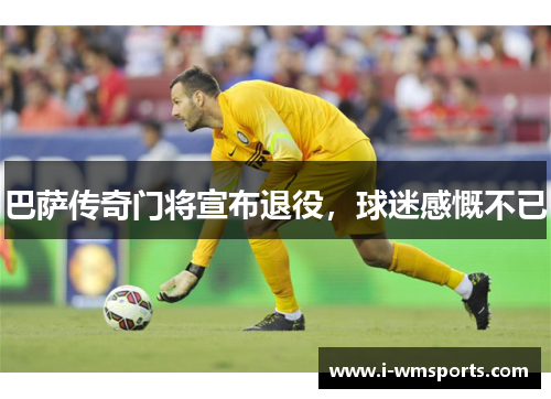 巴萨传奇门将宣布退役，球迷感慨不已