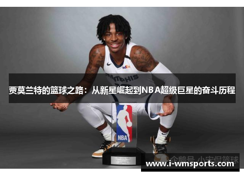 贾莫兰特的篮球之路：从新星崛起到NBA超级巨星的奋斗历程