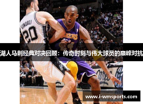 湖人马刺经典对决回顾：传奇时刻与伟大球员的巅峰对抗